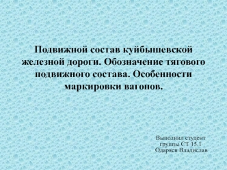 Подвижной состав Куйбышевской железной дороги. Обозначение тягового подвижного состава. Особенности маркировки вагонов