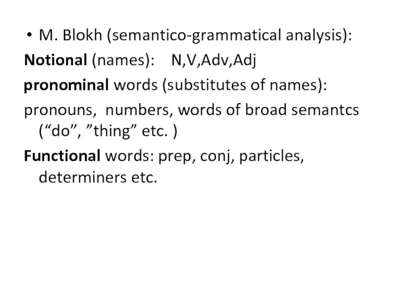 M. Blokh (semantico-grammatical analysis):  Notional (names):  N,V,Adv,Adj pronominal words