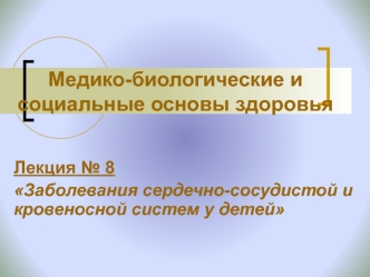 Заболевания сердечно-сосудистой и кровеносной систем у детей. (Лекция 8)