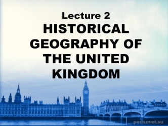 Historical geography of the United Kingdom. (Lecture 2)