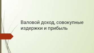 Валовой доход, совокупные издержки и прибыль