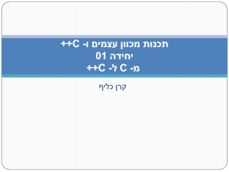 תכנות מכוון עצמים ו‪++C -‬‬ ‫יחידה ‪01‬‬ ‫מ‪ C -‬ל‪++C -‬‬ ‫קרן כליף‬