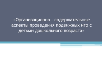 Организационно – содержательные аспекты проведения подвижных игр с детьми дошкольного возраста