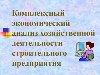 Комплексный экономический анализ хозяйственной деятельности строительного предприятия