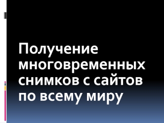 Получение многовременных снимков с сайтов по всему миру