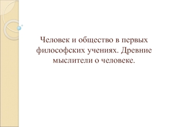 Человек и общество в первых философских учениях. Древние мыслители о человеке