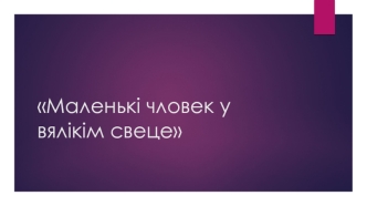 Маленькі чловек у вялікім свеце