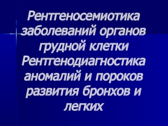 Рентгеносемиотика заболеваний органов грудной клетки. Рентгенодиагностика аномалий и пороков развития бронхов и легких