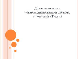 Дипломная работа. Автоматизированная система управления Такси