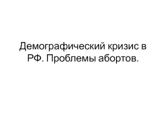 Демографический кризис в РФ. Проблемы абортов