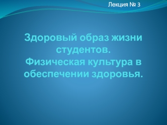 Здоровый образ жизни студентов. Физическая культура в обеспечении здоровья. (Лекция 3)