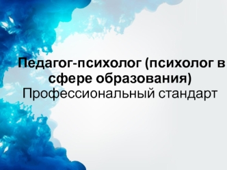 Педагог-психолог (психолог в сфере образования) Профессиональный стандарт