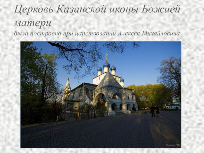 Церковь Казанской иконы Божией матери  была построена при царствовании Алексея Михайловича