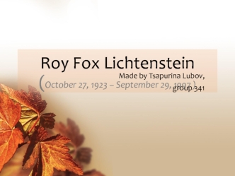 Roy Fox Lichtenstein (October 27, 1923 – September 29, 1997)