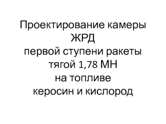 Проектирование камеры ЖРД первой ступени ракеты тягой 1,78 МН на топливе керосин и кислород