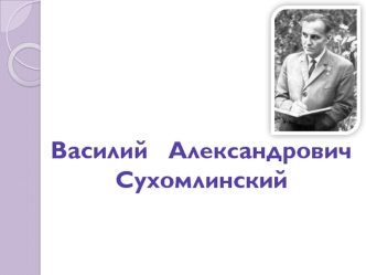 Василий Александрович Сухомлинский (1918-1970)