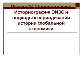 Историография ЭИЗС и подходы к периодизации истории глобальной экономики. (Лекция 3)