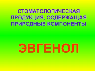 Стоматологическая продукция, содержащая природные компоненты. Эвгенол