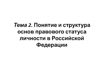 Понятие и структура основ правового статуса личности в Российской Федерации