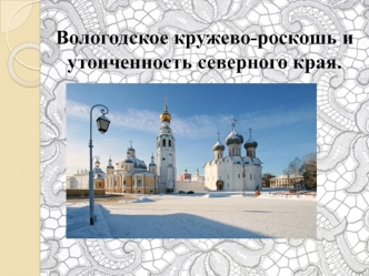 Вологодское кружево-роскошь и утонченность северного края