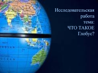 Исследовательская работа. Тема: Что такое глобус