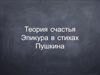 Теория счастья. Эпикура в стихах А.С. Пушкина