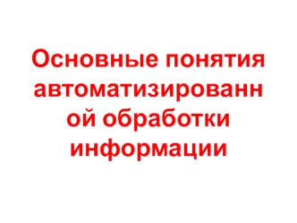 Основные понятия автоматизированной обработки информации