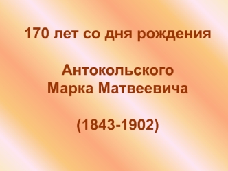 Марк Матвеевич Антокольский (1843 - 1902)