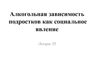 Алкогольная зависимость подростков как социальное явление