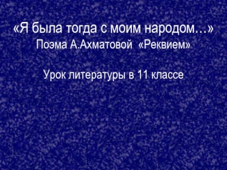 Поэма А.Ахматовой Реквием. Урок литературы в 11 классе