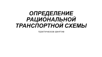 ОПРЕДЕЛЕНИЕ РАЦИОНАЛЬНОЙ ТРАНСПОРТНОЙ СХЕМЫ