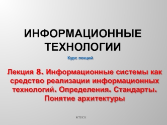 Информационные системы, как средство реализации информационных технологий. Стандарты. Понятие архитектуры. (Лекция 7)