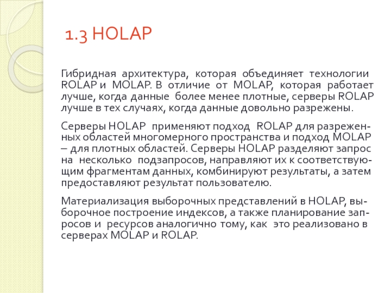 1.3 HOLAP Гибридная архитектура, которая объединяет технологии ROLAP и MOLAP. В отличие от MOLAP, которая работает лучше,