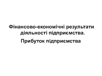 Фінансово-економічні результати діяльності підприємства. Прибуток підприємства