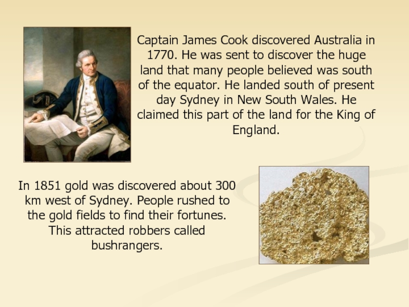 Captain James Cook discovered Australia in 1770. He was sent to