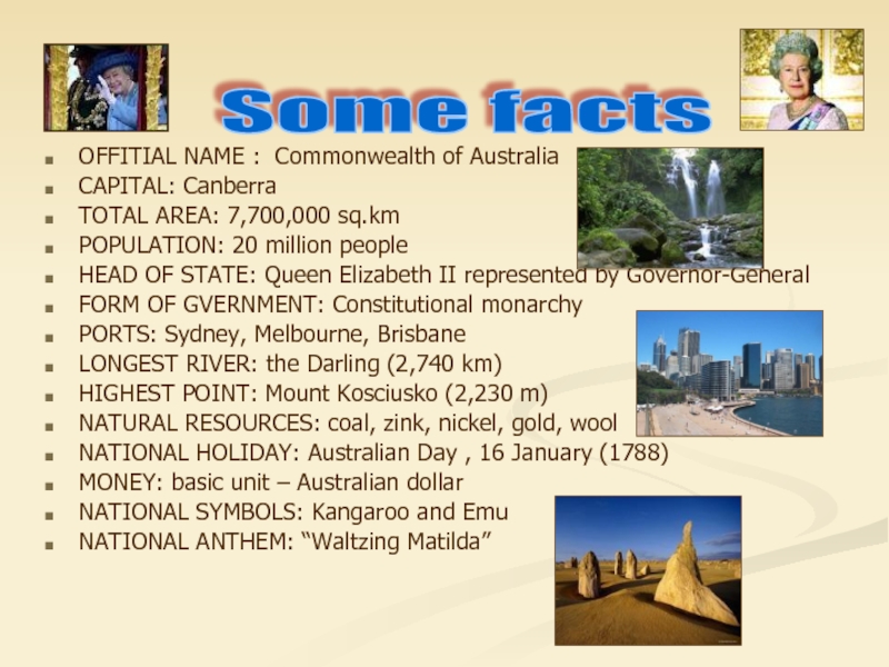 OFFITIAL NAME : Commonwealth of AustraliaCAPITAL: CanberraTOTAL AREA: 7,700,000 sq.kmPOPULATION: 20