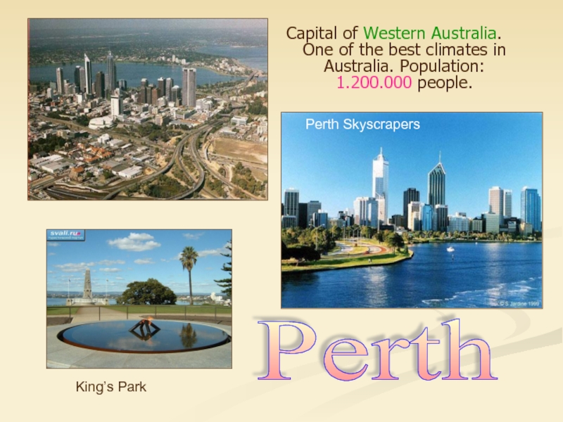 Capital of Western Australia. One of the best climates in Australia. Population: 1.200.000 people.PerthKing’s ParkPerth Skyscrapers