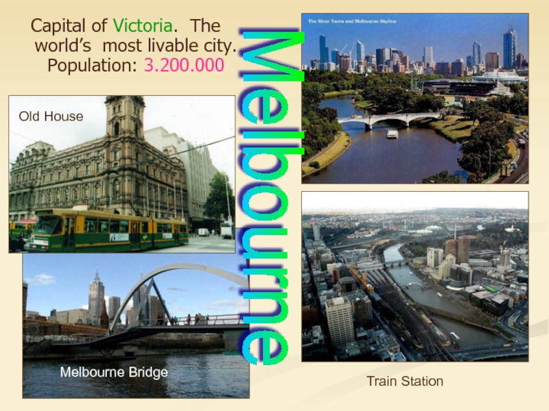 Capital of Victoria. The world’s most livable city. Population: 3.200.000Train StationMelbourne BridgeOld HouseMelbourne