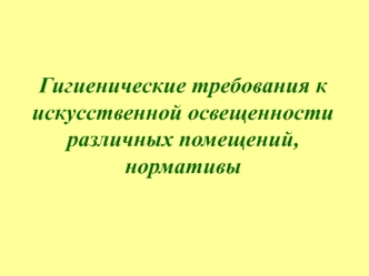 Гигиенические требования к искусственной освещенности различных помещений, нормативы