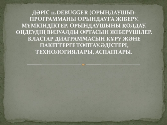 Debugger (орындаушы)-программаны орындауға жіберу. Мүмкіндіктер. Орындаушыны қолдау.өңдеудің визуалды ортасын. (Дәріс 11)