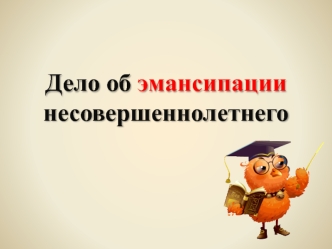 Дело об эмансипации несовершеннолетнего