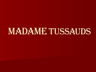 Madame Tussauds