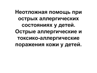 Неотложная помощь при острых аллергических состояниях у детей. Острые аллергические и токсико-аллергические поражения кожи