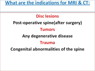 What are the indications for MRI & CT