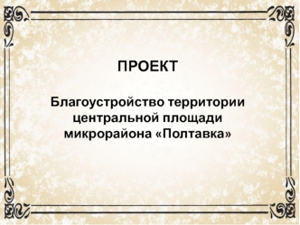 Проект. Благоустройство территории центральной площади микрорайона Полтавка