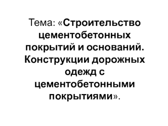 Строительство цементобетонных покрытий и оснований. Конструкции дорожных одежд с цементобетонными покрытиями