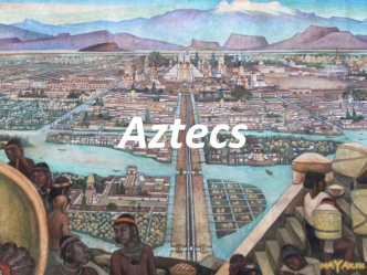 Aztecs. The Aztecs lived in Mexico