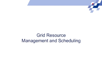 Grid Resource Management and Scheduling
