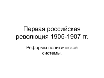 Первая российская революция 1905-1907 гг. Реформы политической системы