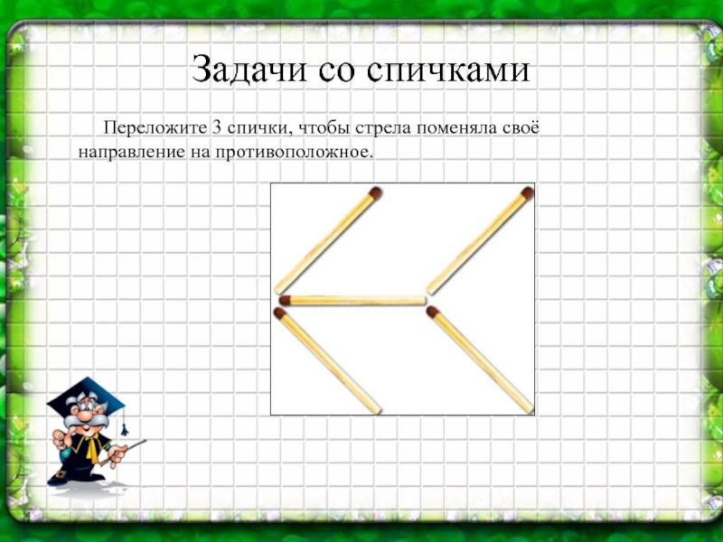 Задачи со спичками   Переложите 3 спички, чтобы стрела поменяла своё направление на противоположное.